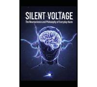 Silent Voltage: The Neuroscience and Philosophy of Everyday Harm