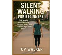 Silent Walking for Beginners: Lose Weight, Reduce Stress, and Find Inner Calm with a Simple Daily Practice