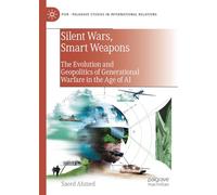 Silent Wars, Smart Weapons: The Evolution and Geopolitics of Generational Warfare in the Age of AI (Palgrave Studies in International Relations)