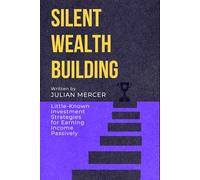 Silent Wealth: Hidden Strategies for Building Steady Income: Bonds, Dividends, REITs, and Digital Assets for a Future-Proof Portfolio