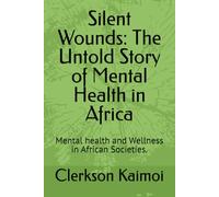 Silent Wounds: The Untold Story of Mental Health in Africa: Mental health and Wellness in African Societies.