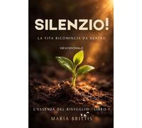 Silenzio!: La vita ricomincia da dentro - Devozionale (L'Essenza del Risveglio)