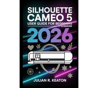 Silhouette Cameo 5 User Guide for beginners & seniors 2026: Practical instructions and tips for cutting, sketching, and creating projects with confidence