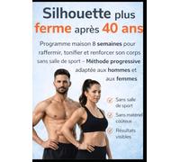 Silhouette plus ferme après 40 ans: Programme maison 8 semaines pour raffermir, tonifier et renforcer son corps sans salle de sport - Méthode ... aux femmes (Esprit Fit - Forme après 40 ans)