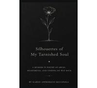 Silhouettes of My Tarnished Soul: A Memoir in Poetry of Abuse, Heartbreak, and Finding My Way Back