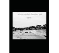 Silhouettes of My Tarnished Soul: Poetry by KattKaren