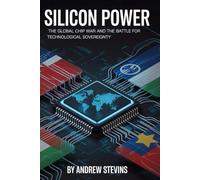 Silicon Power: The Global Chip War and the Battle for Technological Sovereignty: How Nations, Corporations, and Policies Turn Microchips into Macro-Power