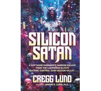 Silicon Satan: A Software Engineer’s Narrow Escape from the Luciferian Elite’s Satanic Control over Silicon Valley