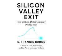 Silicon Valley Exit: How a Billion-Dollar Company Deleted Itself: A Satire of Tech, Mindfulness, and the Art of Corporate Collapse