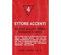 Silicon Valley: prima, durante e dopo: Non è vero che la Silicon Valley è nata nella Silicon Valley. Dal 1947 col primo Transistor, ai circuiti ... (Lab Tecnologia professionale ma accessibile)