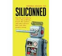 Siliconned: How the tech industry solves fake problems, hoards idle workers, and makes doomed bets with other people's money