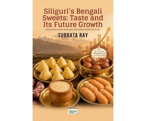 Siliguri's Bengali Sweets: Taste and Its Future Growth: Taste and Its Future Growth: RESEARCH-BASED INSIGHTS FOR INDIA'S SWEET FUTURE