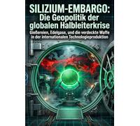Silizium-Embargo: Die Geopolitik der globalen Halbleiterkrise: Gießereien, Edelgase, und die verdeckte Waffe in der internationalen Technologieproduktion
