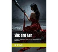 Silk and Ash: A Novel of Obsession, Power, and the Dangerous Art of Letting Go