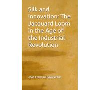 Silk and Innovation: The Jacquard Loom in the Age of the Industrial Revolution