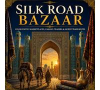Silk Road Bazaar Coloring Book: Color Ancient Trade Routes, Spice Markets, Historic Marketplaces, Caravan Traders and Cultural Wonders (Markets & ... Artisan Crafts & Cultural Traditions)
