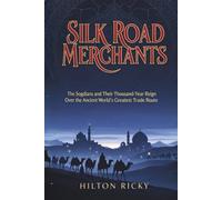 SILK ROAD MERCHANTS: The Sogdians and Their Thousand-Year Reign Over the Ancient World's Greatest Trade Route