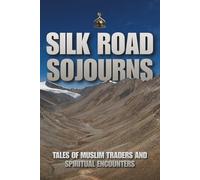 Silk Road Sojourns: Tales of Muslim Traders and Spiritual Encounters
