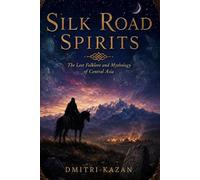 Silk Road Spirits: The Lost Folklore and Mythology of Central Asia
