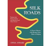 Silk Roads: A Flavor Odyssey With Recipes from Baku to Beijing
