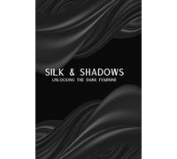 Silk & Shadows: Unlocking the Dark Feminine: A Year of Transformation & Empowerment
