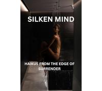 SILKEN MIND: HAIKUS FROM THE EDGE OF SURRENDER