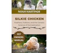 SILKIE CHICKEN: Feathers, Folklore, and the Genetic Science of Domestication