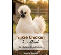 Silkie Chicken Handbook: Care, Behavior & Daily Life Guide /The Complete Guide to Raising Healthy, Happy, and Thriving Silkie Chickens