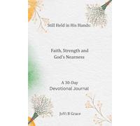 Sill Held in His Hand Through Faith, Strength and God's Nearness: A 30 Day Devotional Journal
