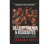 Silliest Friends & Associates: A Collection of the Weirdest People in Presidential Inner Circles Throughout History