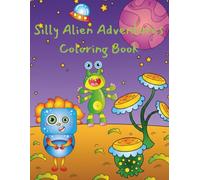 Silly Alien Adventures Coloring Book: Cute Spaceships, Friendly Aliens & Out-of-This-World Fun for Kids Ages 3-8