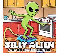 Silly Alien Coloring Book: A Cute and Funny Coloring Page for Adults & Teens with Hilarious Situations of Space Friends for Stress Relief