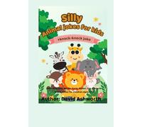 Silly Animal Jokes for Kids: 240+ Hilarious Jungle, Farm, Ocean, Zoo & Knock-Knock Jokes for Children Ages 5-12