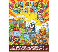 Silly Animals Go to Work: A Funny Animal Occupations Coloring Book for Kids Ages 4-8 (Silly Animals Coloring Books)