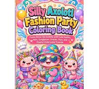 Silly Axolotl Fashion Party Coloring Book: Funny Dress-Up Axolotls with Cute Outfits, Hats, Sunglasses, Snacks, Toys, and Playful Underwater Friends (Cute Animal Friends Coloring Book Collection)
