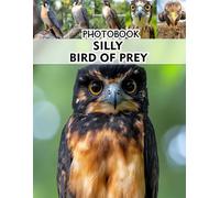 Silly Bird of Prey Photobook: A Collection of Comical Raptor Avian Photography for Birdwatching Enthusiasts