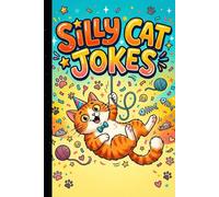 Silly Cat Jokes: Hilarious Cat Jokes for Kids, Teens and Adults | Funny Cat Humor Book Full of Purr-fectly Silly Stories and Laugh-Out-Loud Animal Comedy