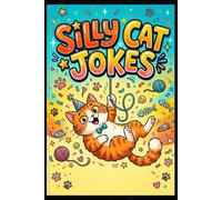 Silly Cat Jokes: Hilarious Cat Jokes for Kids, Teens and Adults | Funny Cat Humor Book Full of Purr-fectly Silly Stories and Laugh-Out-Loud Animal Comedy