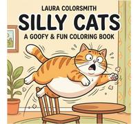 Silly Cats - A Goofy & Fun Coloring Book: Funny & Mischievous Cats in Crazy, Messy Moments - A Silly and Relaxing Coloring Book for Cat Lovers