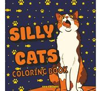 Silly Cats Coloring Book: 40 Funny & Adorable Cat Illustrations - Cute and Silly Cat Designs for Kids, Teens and Adults for Stress Relief and Relaxation