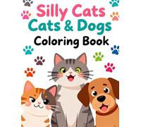 Silly Cats & Dogs Coloring Book: Hilarious Pet Faces and Relaxing Fun for Animal Lovers: Laugh, relax, and color the funniest cats and dogs ever! ... moments that bring smiles and stress relief.