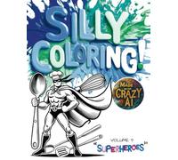 Silly Coloring - Volume 9 - Superheroes: A Giggle-Inducing Funny, Zany, and Crazy Coloring Book for Kids Aged 3-8