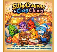 Silly Crayons & Cozy Chaos: Cute and Funny Coloring Book for Adults & Teens Relax with Adorable Crayon Characters in Playful Everyday Scenes