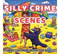 Silly Crime Scenes Coloring Book for Adults: Cozy, Funny & Dark Humor Crime Moments with Absurd Illustrations (Horror and Spooky Coloring Books)