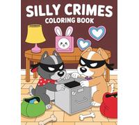 SILLY CRIMES COLORING BOOK: Funny Coloring Book Featuring Ridiculous Crimes, Silly Characters and Hilarious Scenes for Relaxation and Creative Fun