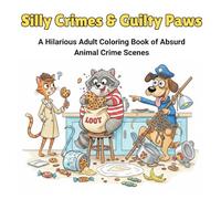 Silly Crimes & Guilty Paws: A Funny Animal Crime Scene Coloring Book for Adults with Silly Cartoon Animals, Comical Mysteries, Stress Relief Art, and Relaxing Line Drawings