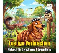 Silly Crimes - Lustige Verbrechen - Malbuch für Erwachsene und Jugendliche: 60 witzige Ausmalseiten mit frechem Cartoon-Humor | Absurde Tierabenteuer ... & Lachen für Erwachsene und Jugendliche
