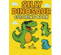 Silly Dinosaur Coloring Book: A Fun and Easy Dinosaur Coloring Book for Kids with Bold Outlines, Simple Scenes, and Lots of Laughs
