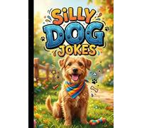 Silly Dog Jokes: Hilariously Funny Dog Jokes for Kids, Teens, and Adults | A Laugh-Out-Loud Collection of Silly Puppy Humor, and Family Friendly Comedy
