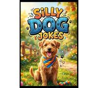 Silly Dog Jokes: Hilariously Funny Dog Jokes for Kids, Teens, and Adults | A Laugh-Out-Loud Collection of Silly Puppy Humor, and Family Friendly Comedy